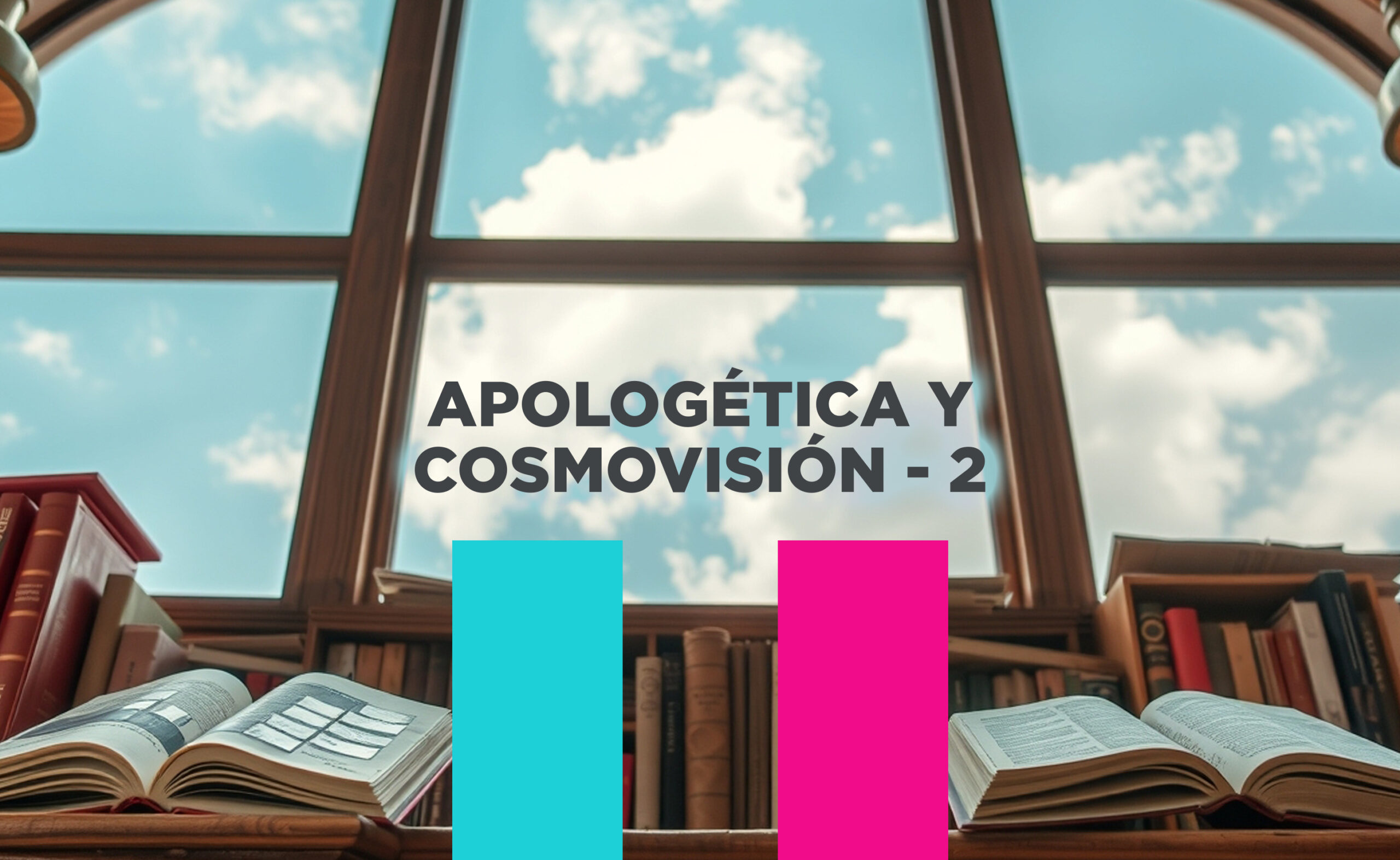 Apologética y Cosmovision – 2